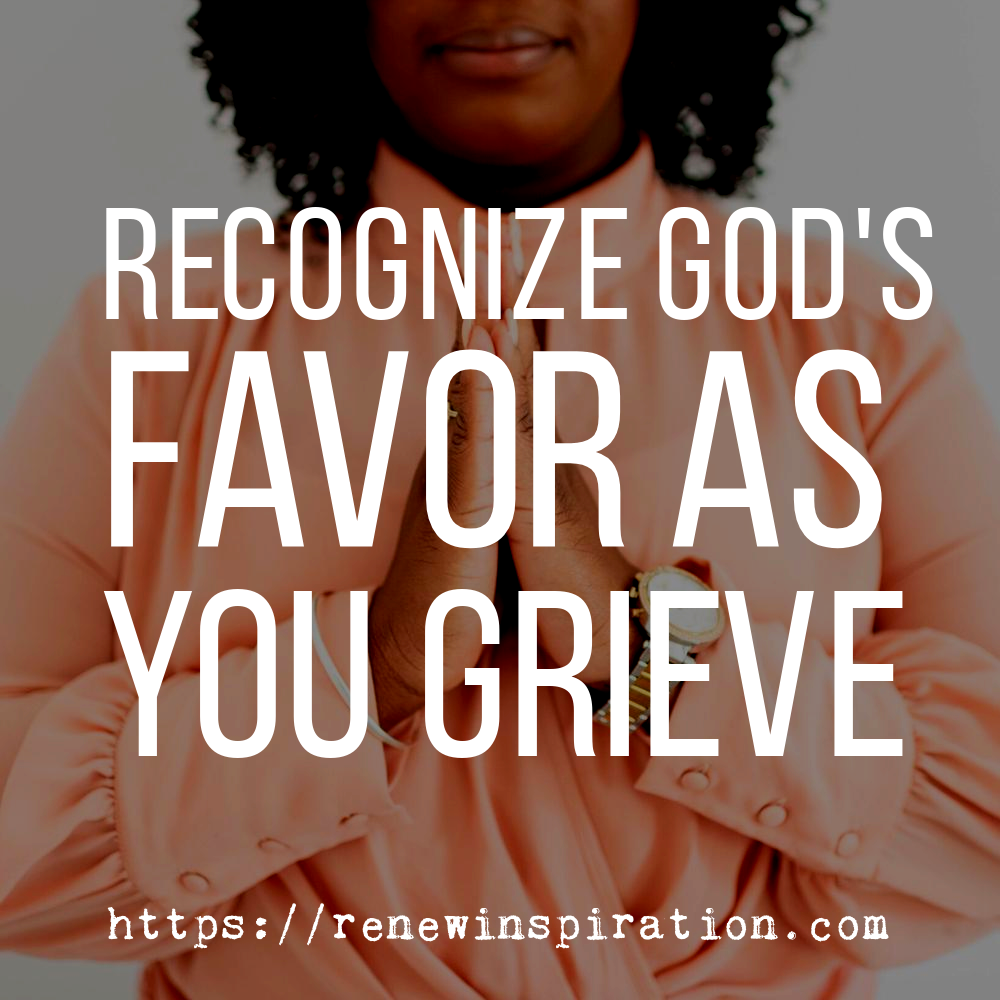 Renew Inspiration, Recognize God's Favor As You Grieve, Grief, Grieve, Spiritual, Comfort