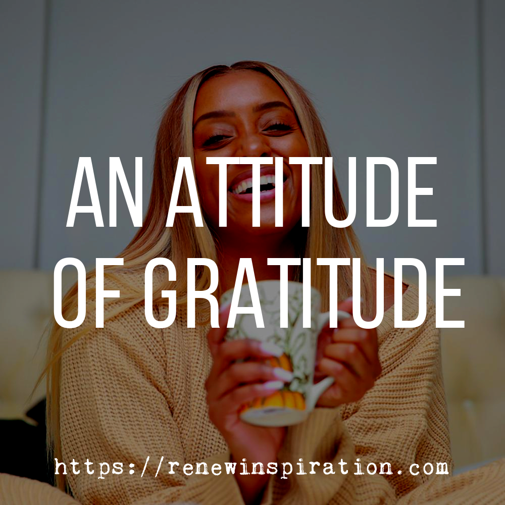 Renew Inspiration, An Attitude of Gratitude