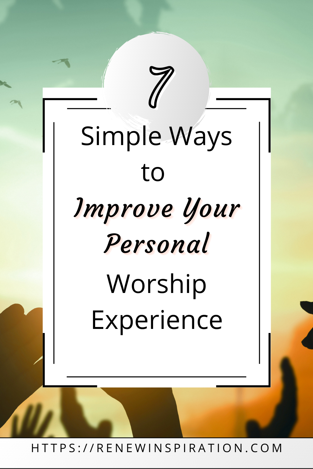 Renew Inspiration, 7 Simple Ways to Improve Your Personal Worship Experience