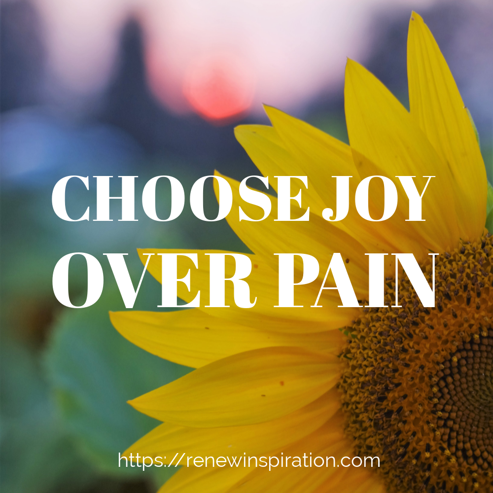 Renew Inspiration, Choose Joy Over Pain